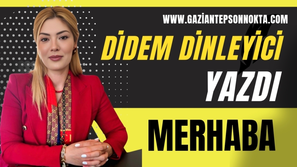 Didem Dinleyici Yazdı: Merhaba